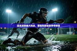 猛龙迎接重大挑战，面临东部强敌争夺榜首