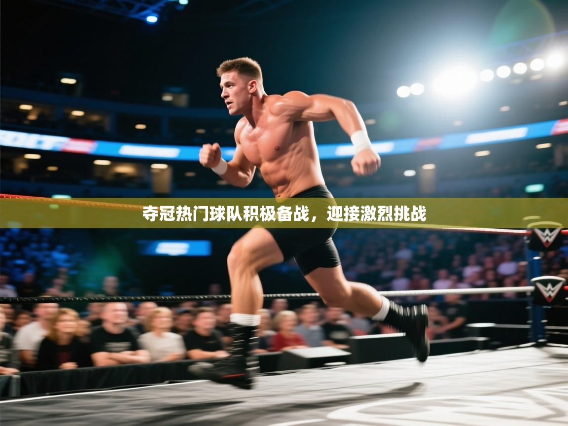 夺冠热门球队积极备战，迎接激烈挑战  第2张