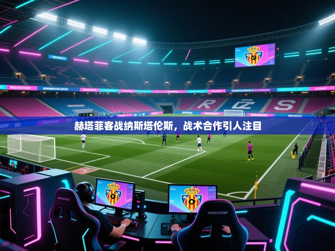 赫塔菲客战纳斯塔伦斯，战术合作引人注目  第1张