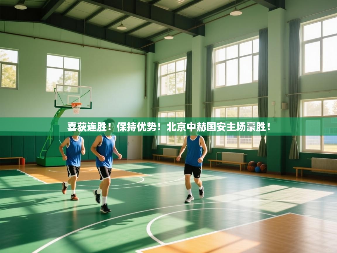 喜获连胜！保持优势！北京中赫国安主场豪胜！  第2张
