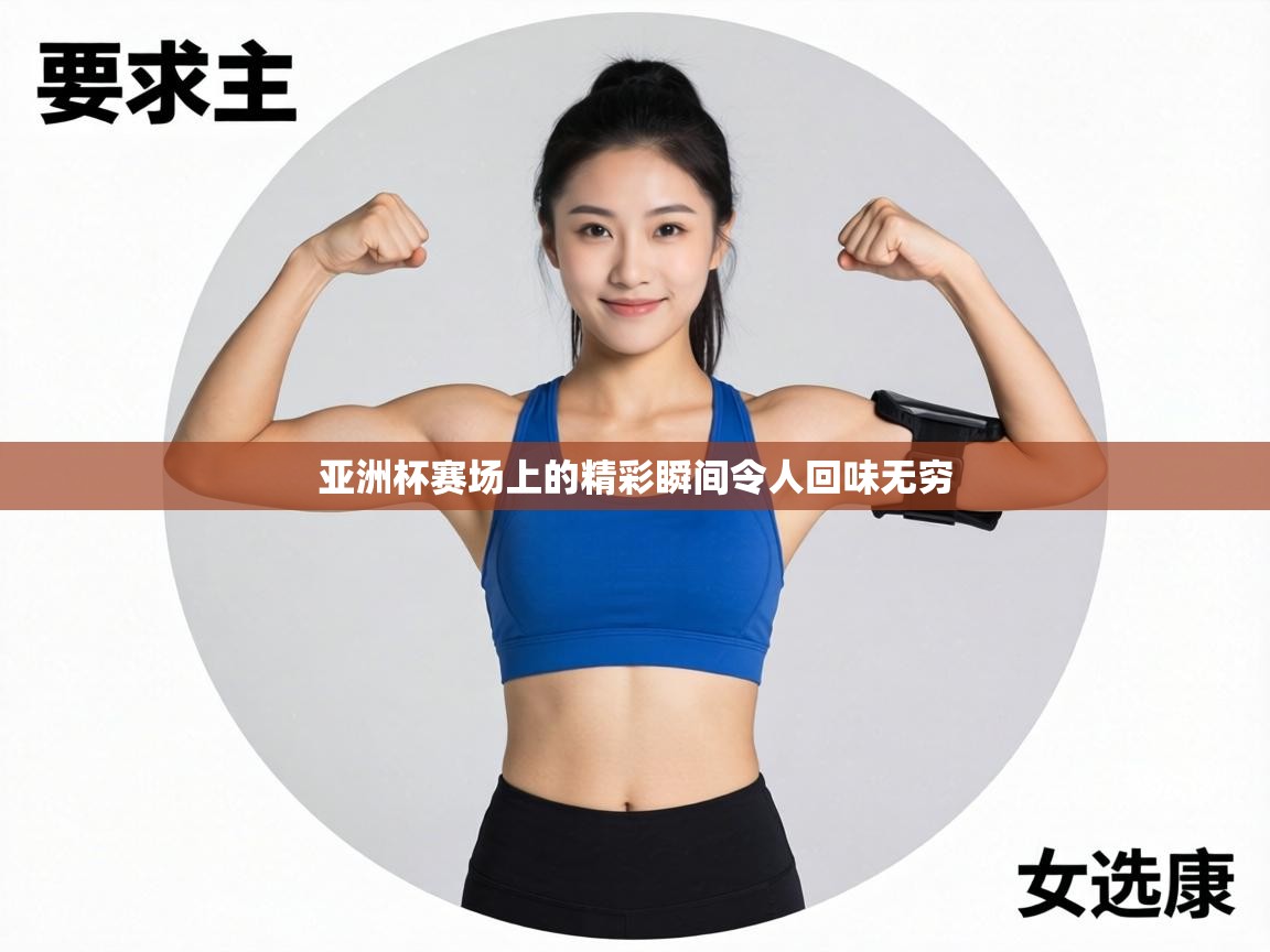 亚洲杯赛场上的精彩瞬间令人回味无穷 第1张