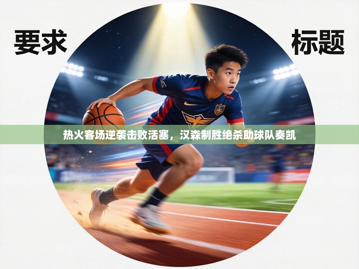 热火客场逆袭击败活塞,汉森制胜绝杀助球队奏凯 第1张